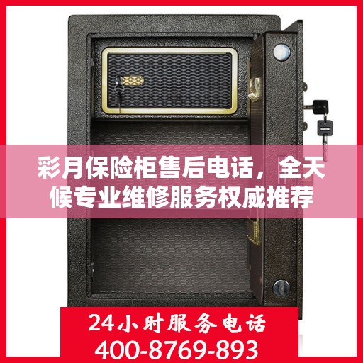 彩月保险柜售后电话，全天候专业维修服务权威推荐