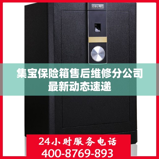 集宝保险箱售后维修分公司最新动态速递