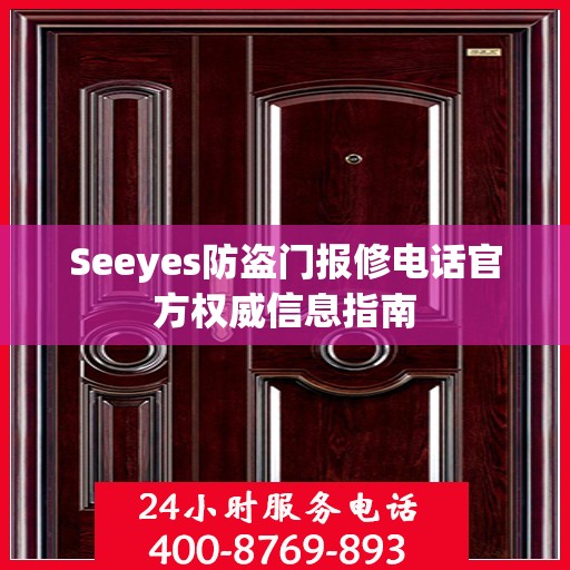 Seeyes防盗门报修电话官方权威信息指南