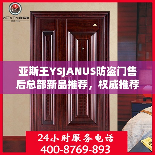 亚斯王YSJANUS防盗门售后总部新品推荐，权威推荐防盗门解决方案