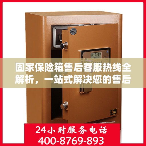 固家保险箱售后客服热线全解析，一站式解决您的售后需求