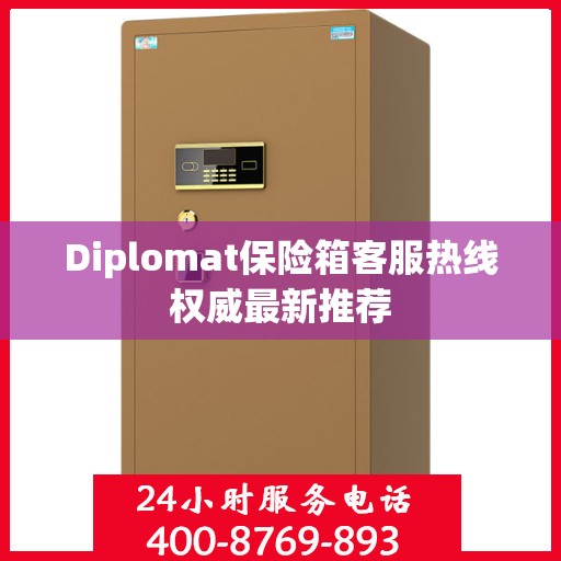 Diplomat保险箱客服热线权威最新推荐