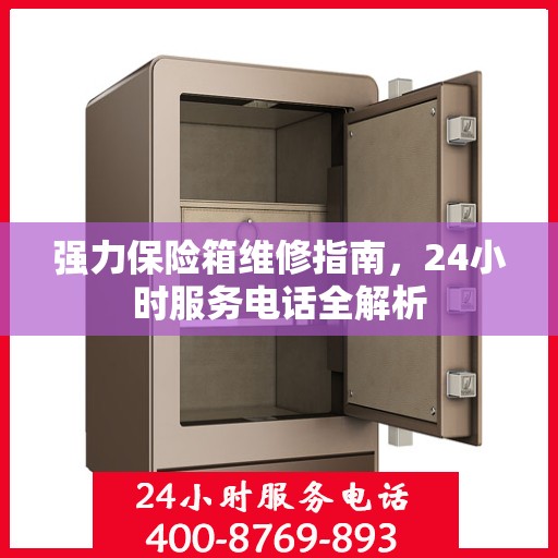 强力保险箱维修指南，24小时服务电话全解析
