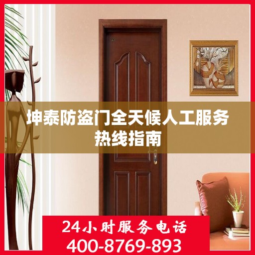 坤泰防盗门全天候人工服务热线指南