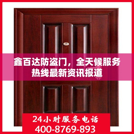 鑫百达防盗门，全天候服务热线最新资讯报道