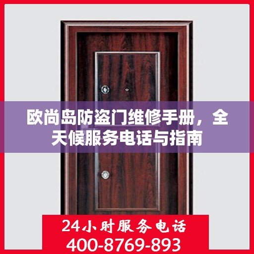 欧尚岛防盗门维修手册，全天候服务电话与指南