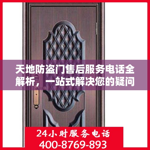 天地防盗门售后服务电话全解析，一站式解决您的疑问和需求