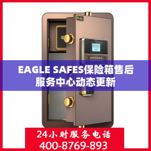 EAGLE SAFES保险箱售后服务中心动态更新