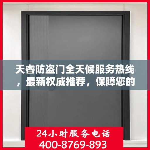 天睿防盗门全天候服务热线，最新权威推荐，保障您的安全无忧