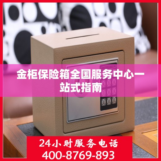 金柜保险箱全国服务中心一站式指南
