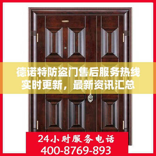 德诺特防盗门售后服务热线实时更新，最新资讯汇总