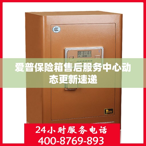 爱普保险箱售后服务中心动态更新速递