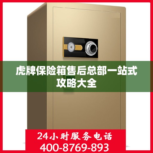 虎牌保险箱售后总部一站式攻略大全
