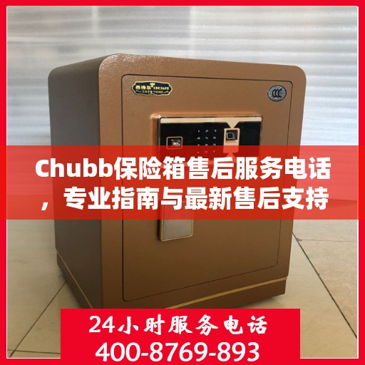 Chubb保险箱售后服务电话，专业指南与最新售后支持攻略