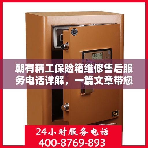朝有精工保险箱维修售后服务电话详解，一篇文章带您全面了解