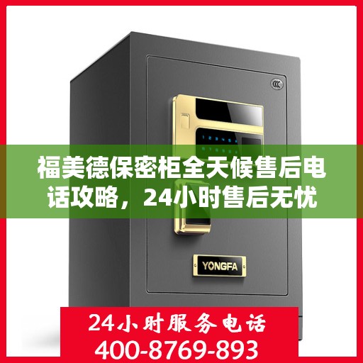 福美德保密柜全天候售后电话攻略，24小时售后无忧服务详解