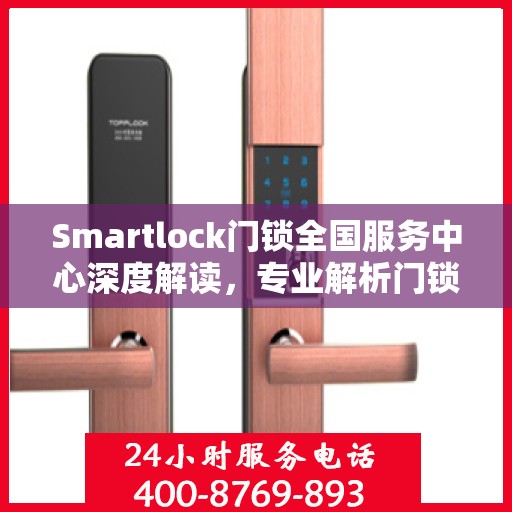 Smartlock门锁全国服务中心深度解读，专业解析门锁疑难，一站式服务保障安全