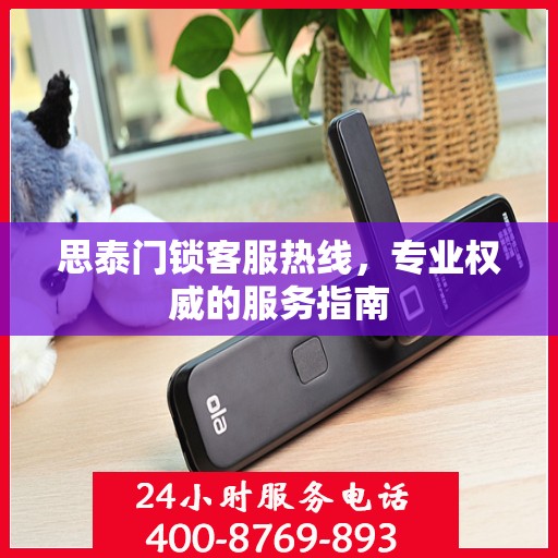 思泰门锁客服热线，专业权威的服务指南