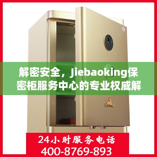 解密安全，Jiebaoking保密柜服务中心的专业权威解读