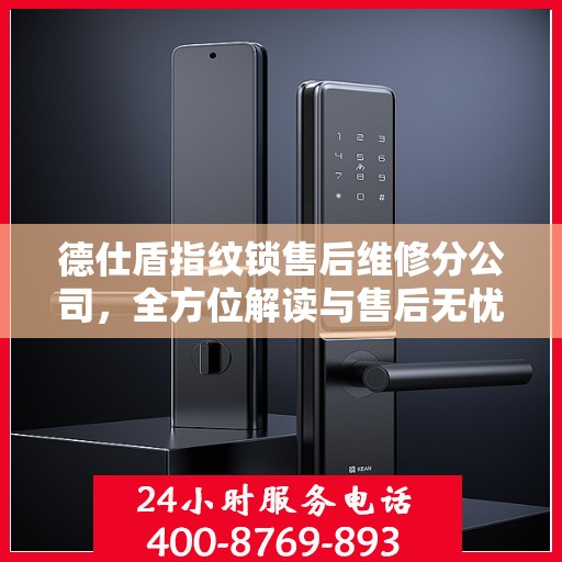 德仕盾指纹锁售后维修分公司，全方位解读与售后无忧体验