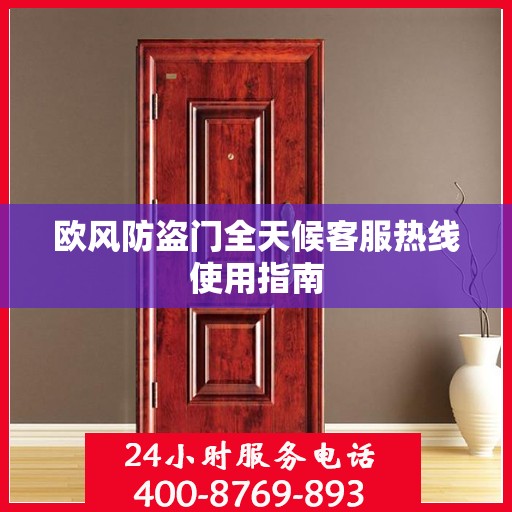 欧风防盗门全天候客服热线使用指南