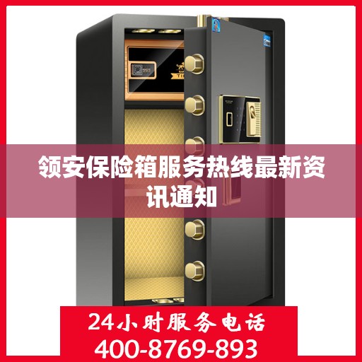 领安保险箱服务热线最新资讯通知