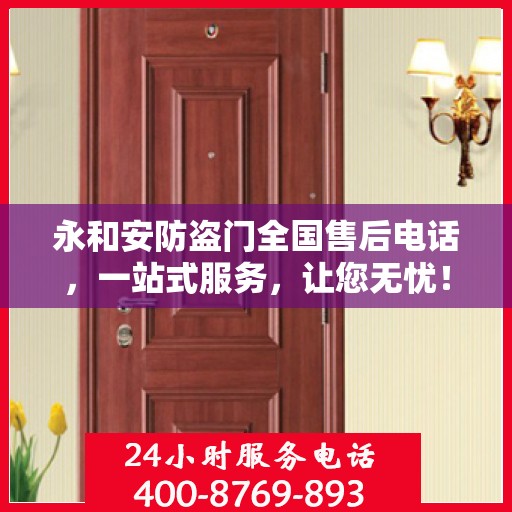 永和安防盗门全国售后电话，一站式服务，让您无忧！