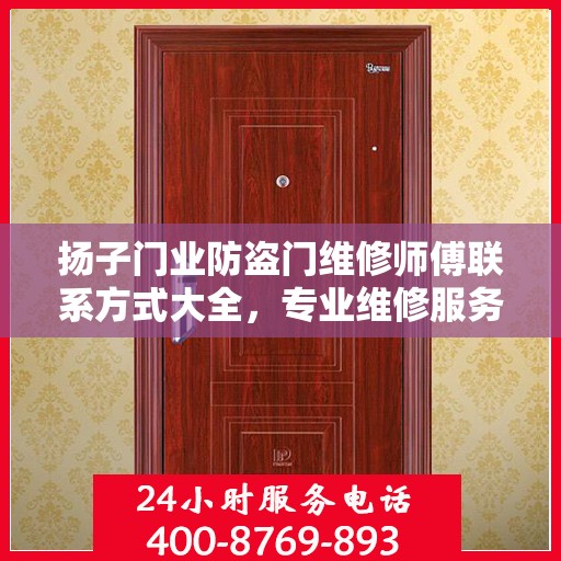扬子门业防盗门维修师傅联系方式大全，专业维修服务电话详细攻略