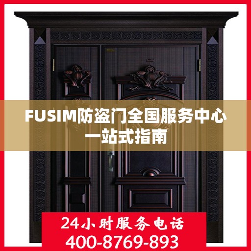 FUSIM防盗门全国服务中心一站式指南