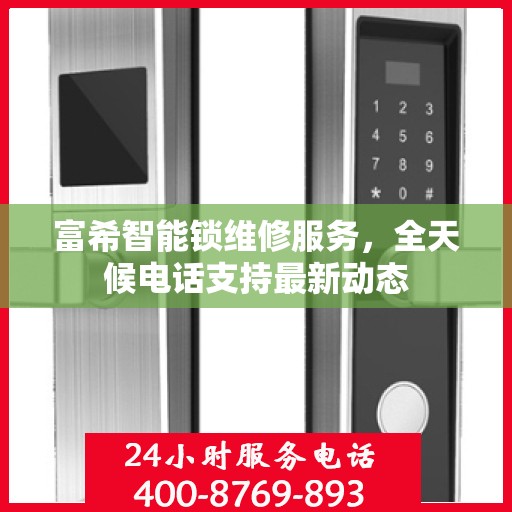 富希智能锁维修服务，全天候电话支持最新动态