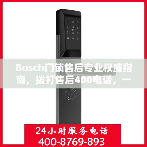 Bosch门锁售后专业权威指南，拨打售后400电话，一站式解决您的需求！