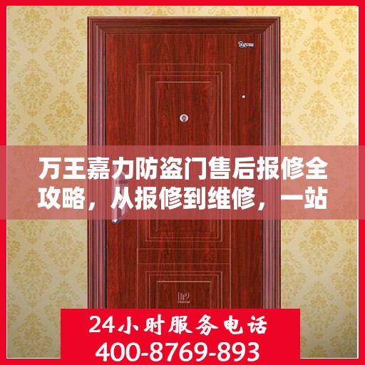 万王嘉力防盗门售后报修全攻略，从报修到维修，一站式服务详解