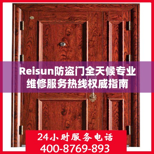 Reisun防盗门全天候专业维修服务热线权威指南