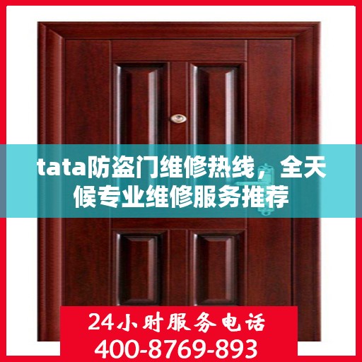 tata防盗门维修热线，全天候专业维修服务推荐