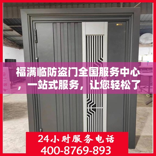 福满临防盗门全国服务中心，一站式服务，让您轻松了解防盗门安装与维护全攻略