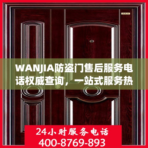 WANJIA防盗门售后服务电话权威查询，一站式服务热线揭秘！