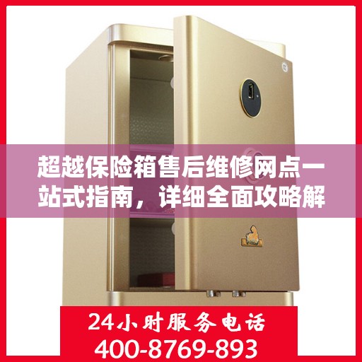 超越保险箱售后维修网点一站式指南，详细全面攻略解析