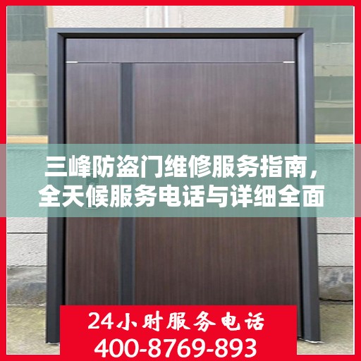 三峰防盗门维修服务指南，全天候服务电话与详细全面攻略