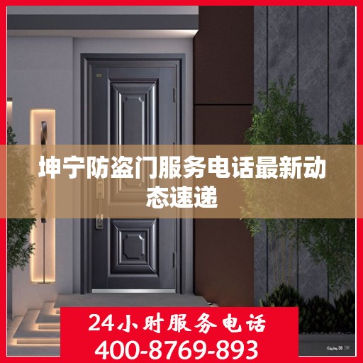 坤宁防盗门服务电话最新动态速递