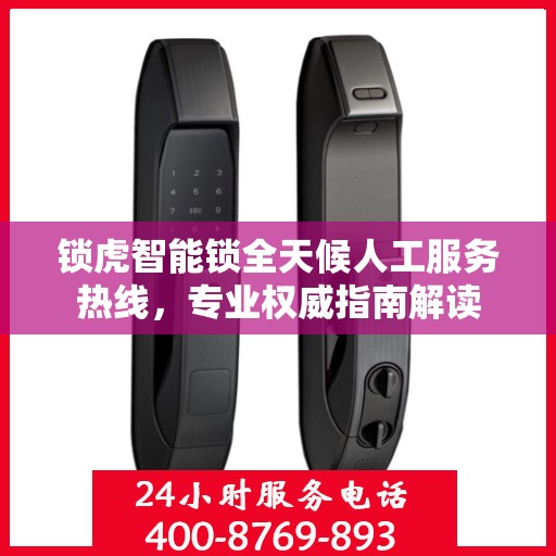 锁虎智能锁全天候人工服务热线，专业权威指南解读