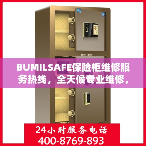 BUMILSAFE保险柜维修服务热线，全天候专业维修，权威推荐，快速响应！