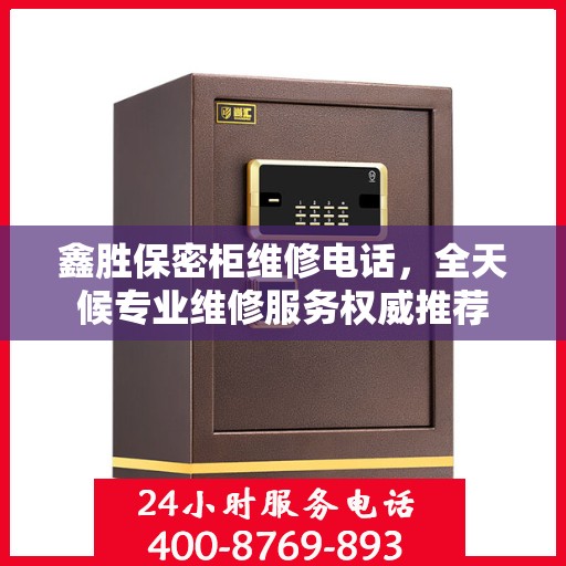 鑫胜保密柜维修电话，全天候专业维修服务权威推荐