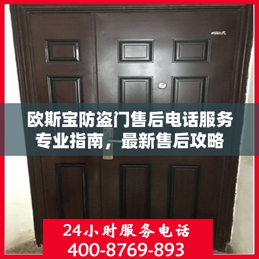 欧斯宝防盗门售后电话服务专业指南，最新售后攻略