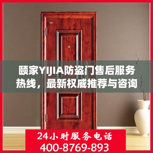 颐家YIJIA防盗门售后服务热线，最新权威推荐与咨询