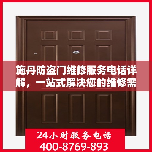 施丹防盗门维修服务电话详解，一站式解决您的维修需求