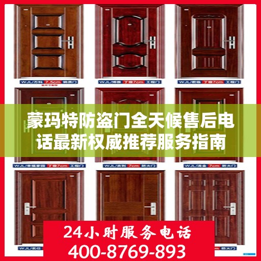 蒙玛特防盗门全天候售后电话最新权威推荐服务指南