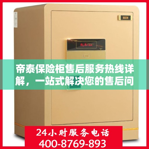 帝泰保险柜售后服务热线详解，一站式解决您的售后问题！