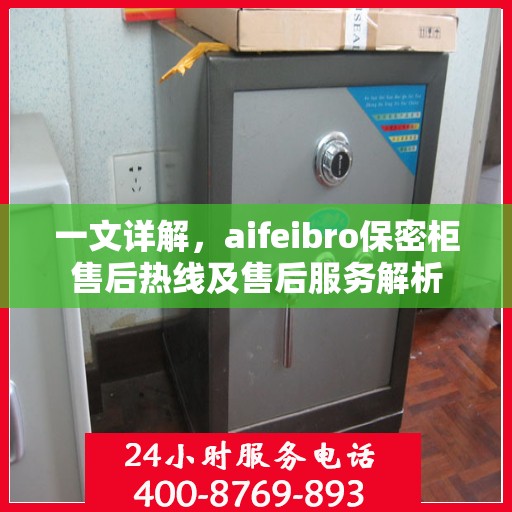 一文详解，aifeibro保密柜售后热线及售后服务解析
