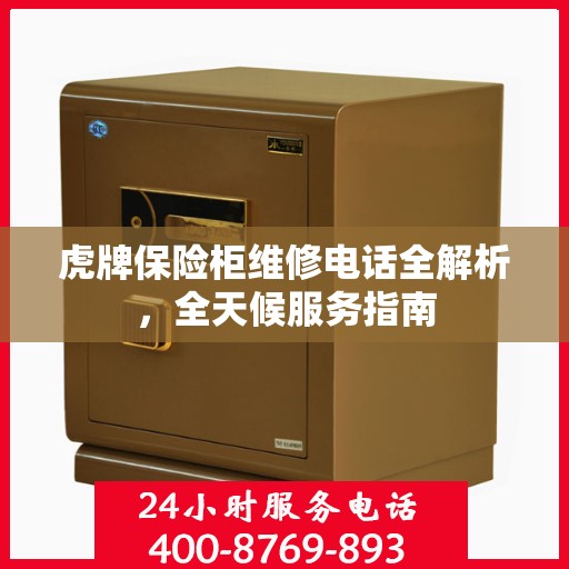 虎牌保险柜维修电话全解析，全天候服务指南