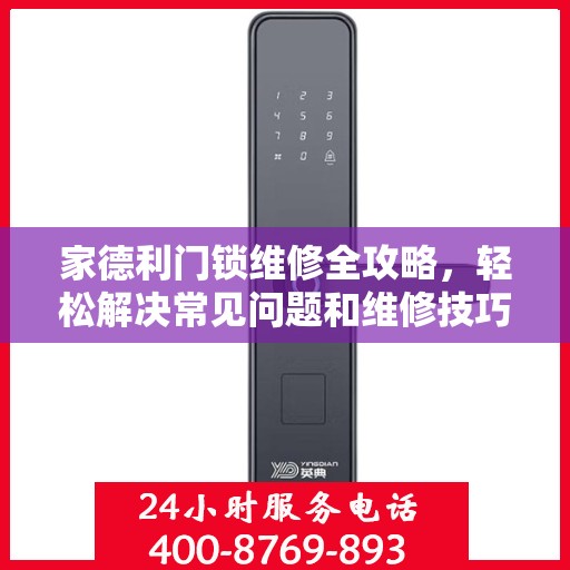 家德利门锁维修全攻略，轻松解决常见问题和维修技巧